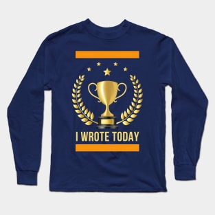 I wrote today Long Sleeve T-Shirt